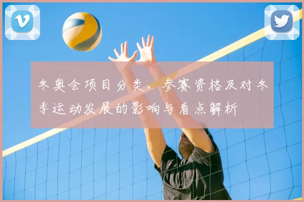 冬奥会项目分类、参赛资格及对冬季运动发展的影响与看点解析