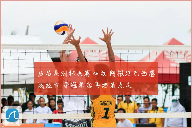 历届美洲杯决赛回放 阿根廷巴西鏖战经典 争冠悬念再燃看点足