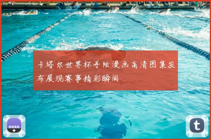 卡塔尔世界杯手绘漫画高清图集发布展现赛事精彩瞬间