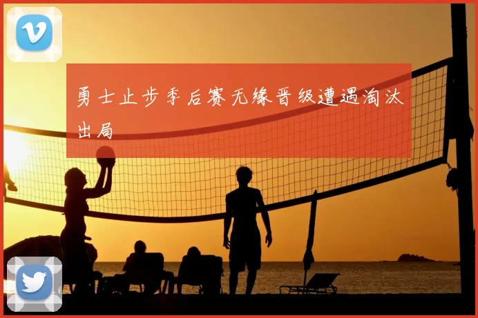 勇士止步季后赛无缘晋级遭遇淘汰出局