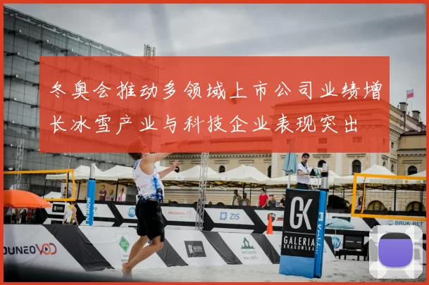 冬奥会推动多领域上市公司业绩增长冰雪产业与科技企业表现突出