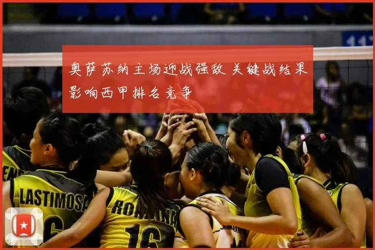 奥萨苏纳主场迎战强敌 关键战结果影响西甲排名竞争